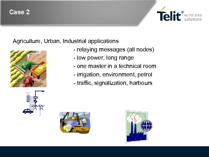 Case 2 Agriculture, Urban, Industrial applications - relaying messages (all nodes) - low power,