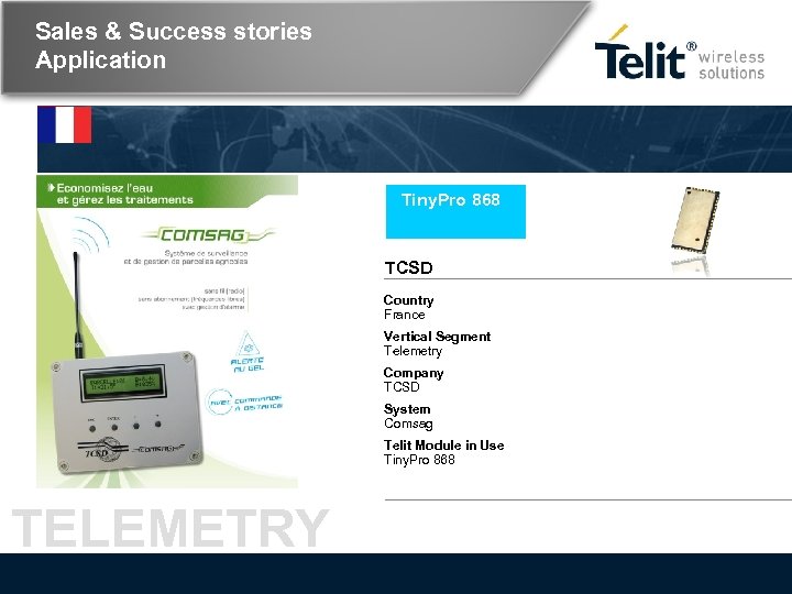 Sales & Success stories Application Tiny. Pro 868 TCSD Country France Vertical Segment Telemetry