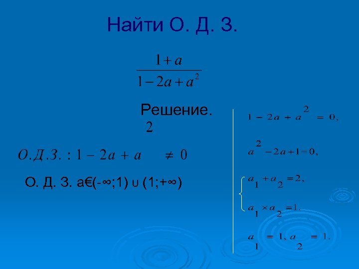 Найти О. Д. З. Решение. О. Д. З. a€(-∞; 1) U (1; +∞) 