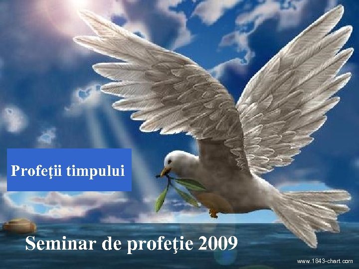 Profeţii timpului Seminar de profeţie 2009 www. 1843 -chart. com 
