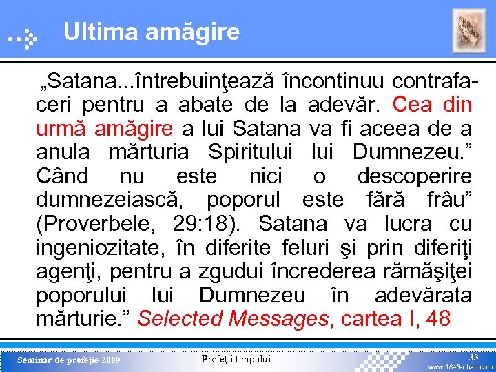 Ultima amăgire „Satana. . . întrebuinţează încontinuu contrafaceri pentru a abate de la adevăr.