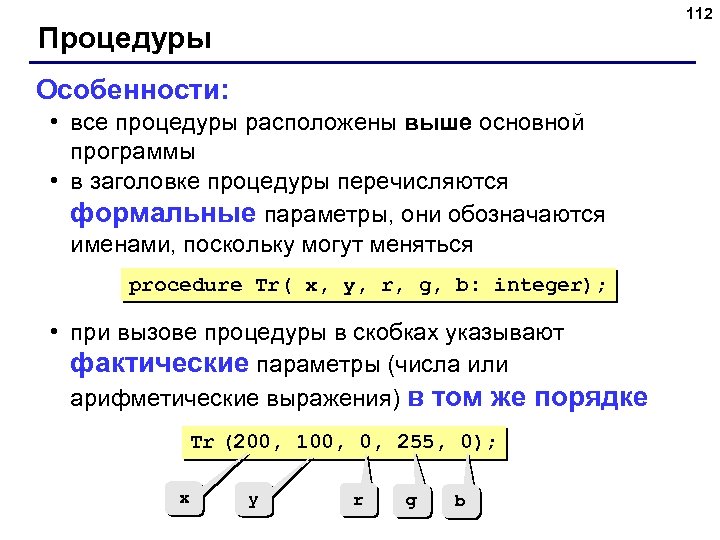 112 Процедуры Особенности: • все процедуры расположены выше основной программы • в заголовке процедуры