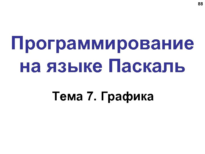 88 Программирование на языке Паскаль Тема 7. Графика 