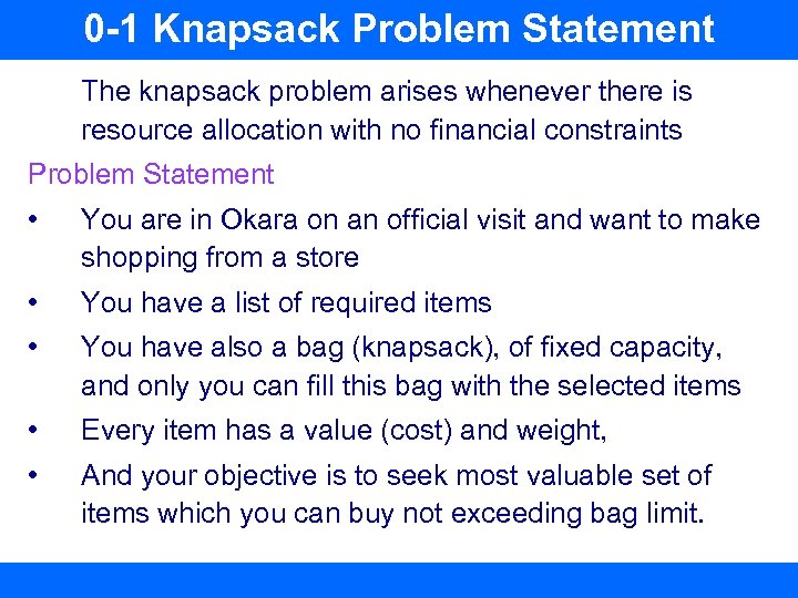 0 -1 Knapsack Problem Statement The knapsack problem arises whenever there is resource allocation