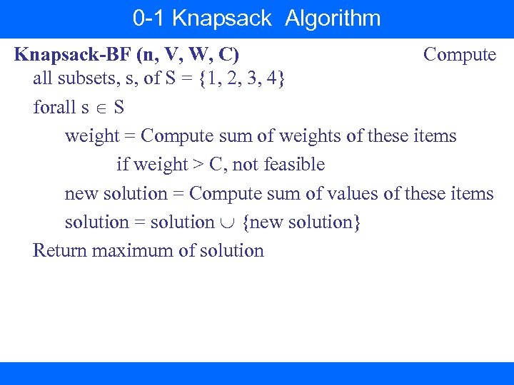 0 -1 Knapsack Algorithm Knapsack-BF (n, V, W, C) Compute all subsets, s, of