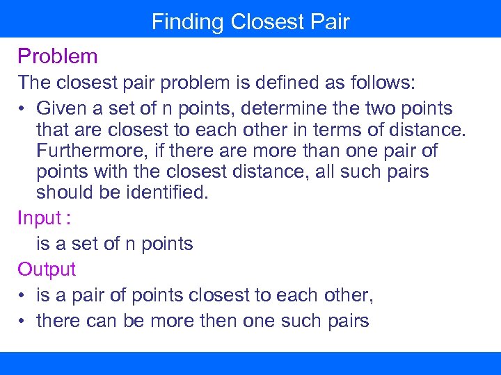 Finding Closest Pair Problem The closest pair problem is defined as follows: • Given