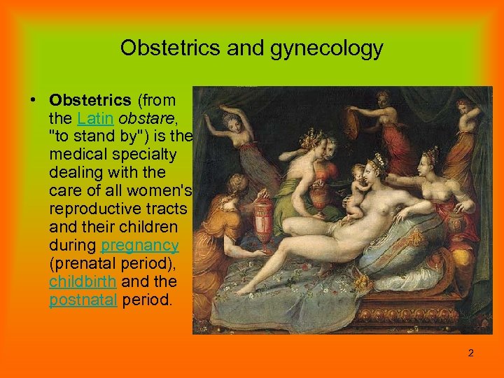 Obstetrics and gynecology • Obstetrics (from the Latin obstare, "to stand by") is the