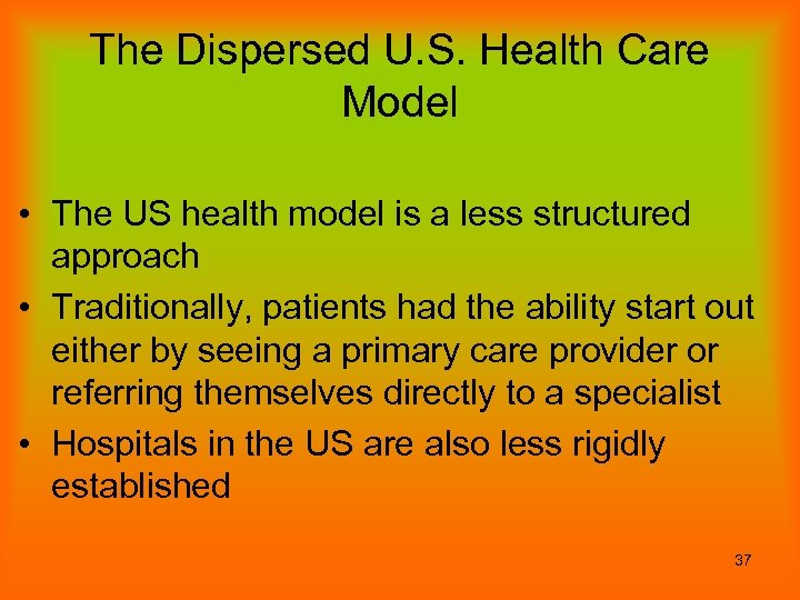 The Dispersed U. S. Health Care Model • The US health model is a