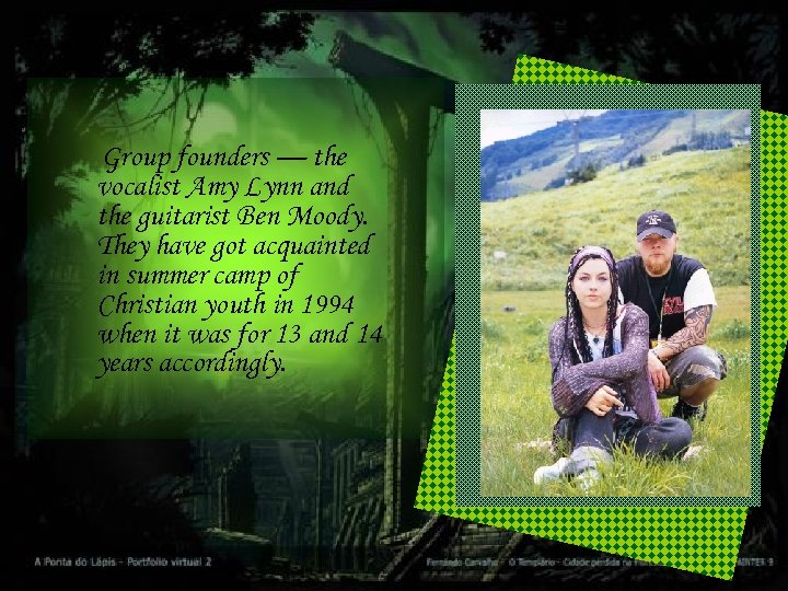 Group founders — the vocalist Amy Lynn and the guitarist Ben Moody. They have