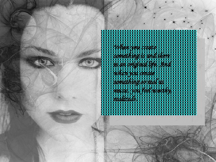 When you create something is and there is an original life. And when you