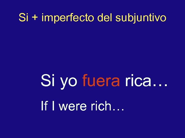 Si + imperfecto del subjuntivo Si yo fuera rica… If I were rich… 