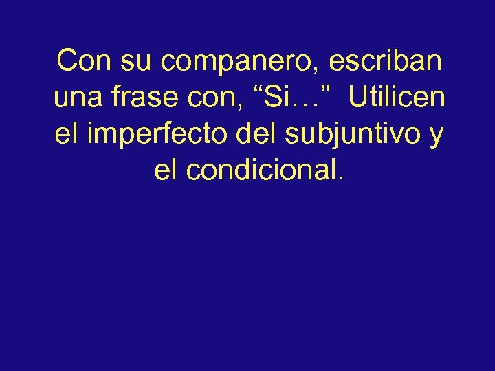 Con su companero, escriban una frase con, “Si…” Utilicen el imperfecto del subjuntivo y