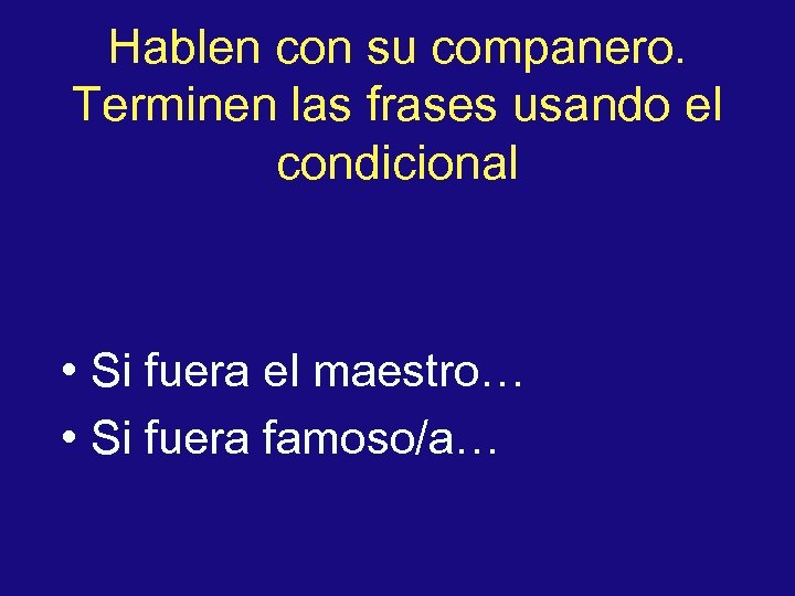 Hablen con su companero. Terminen las frases usando el condicional • Si fuera el