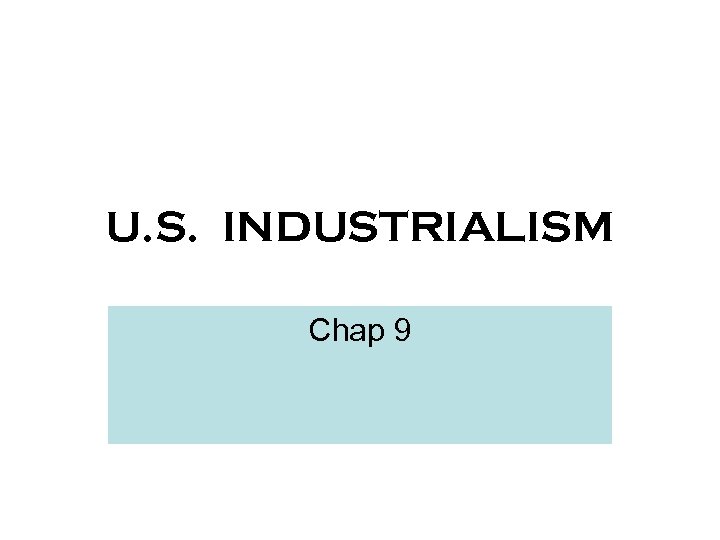 U. S. INDUSTRIALISM Chap 9 