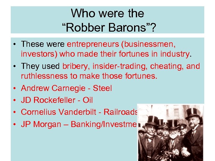 Who were the “Robber Barons”? • These were entrepreneurs (businessmen, investors) who made their