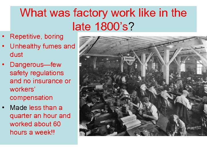 What was factory work like in the late 1800’s? • Repetitive, boring • Unhealthy