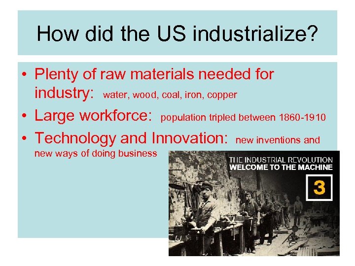 How did the US industrialize? • Plenty of raw materials needed for industry: water,