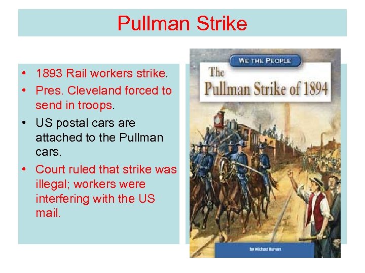 Pullman Strike • 1893 Rail workers strike. • Pres. Cleveland forced to send in