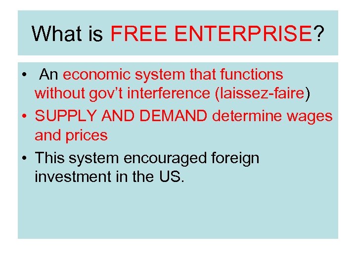 What is FREE ENTERPRISE? • An economic system that functions without gov’t interference (laissez-faire)