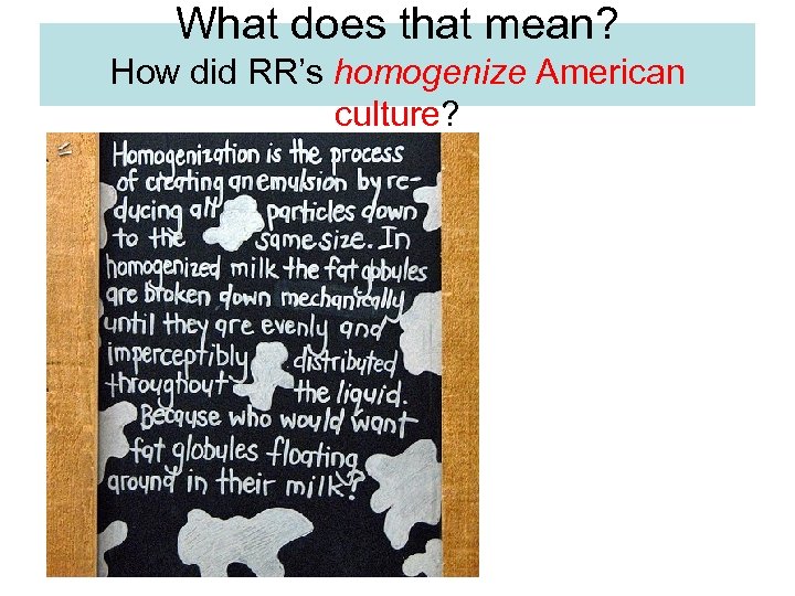 What does that mean? How did RR’s homogenize American culture? 