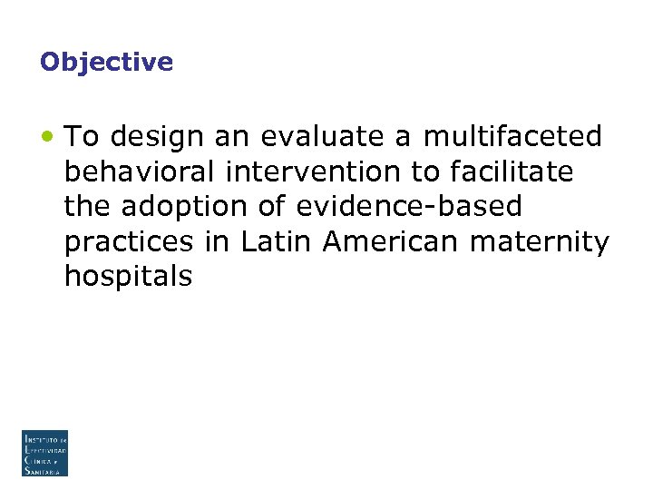 Objective • To design an evaluate a multifaceted behavioral intervention to facilitate the adoption