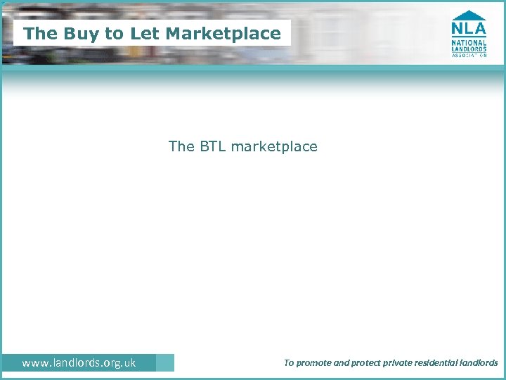 The Buy to Let Marketplace The BTL marketplace www. landlords. org. uk To promote