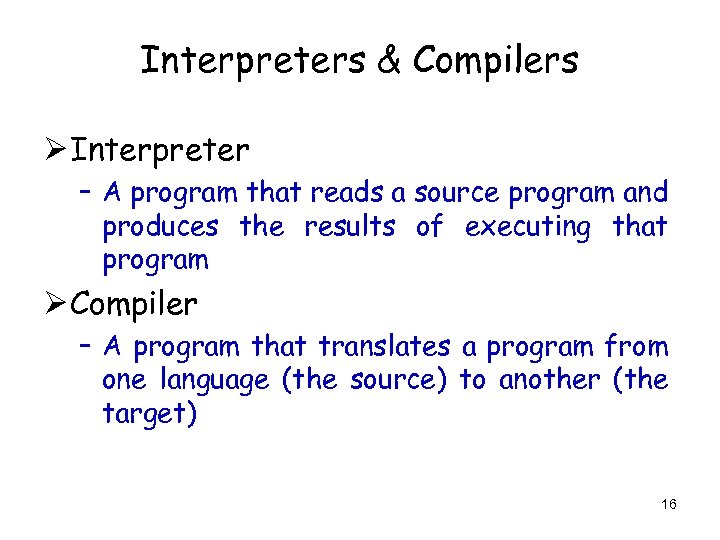 Interpreters & Compilers Ø Interpreter – A program that reads a source program and