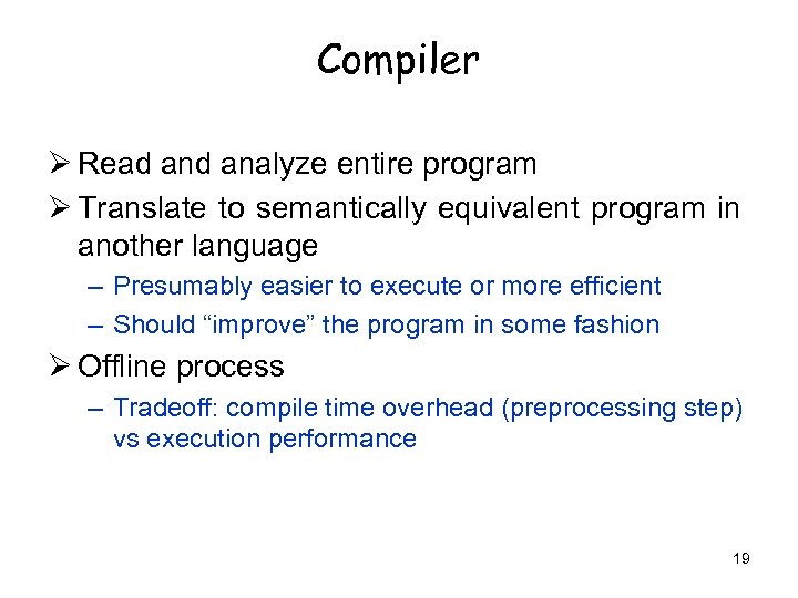 Compiler Ø Read analyze entire program Ø Translate to semantically equivalent program in another