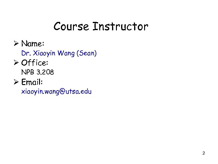 Course Instructor Ø Name: Dr. Xiaoyin Wang (Sean) Ø Office: NPB 3. 208 Ø