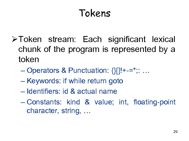 Tokens Ø Token stream: Each significant lexical chunk of the program is represented by