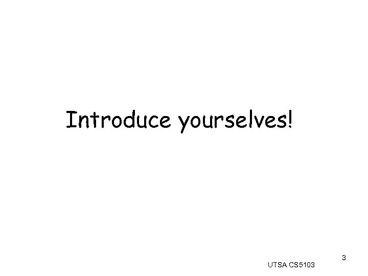 Introduce yourselves! 3 UTSA CS 5103 3 
