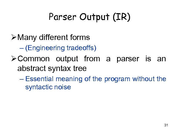 Parser Output (IR) Ø Many different forms – (Engineering tradeoffs) Ø Common output from