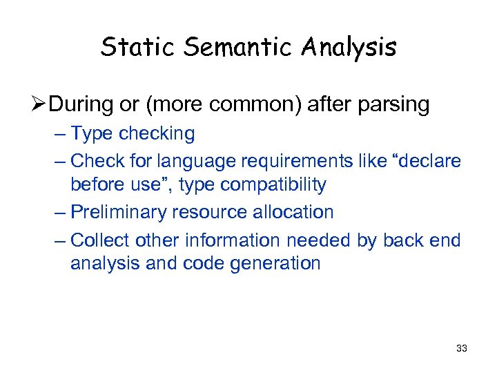 Static Semantic Analysis Ø During or (more common) after parsing – Type checking –