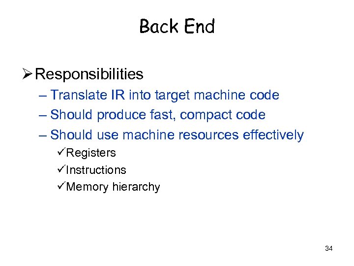 Back End Ø Responsibilities – Translate IR into target machine code – Should produce