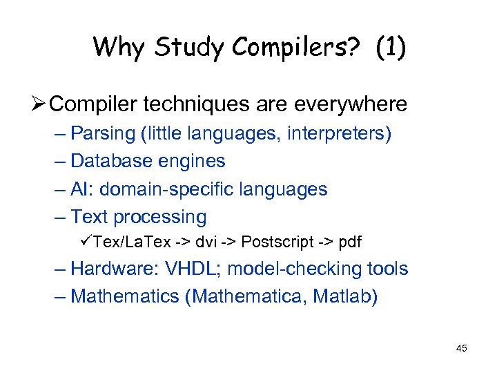 Why Study Compilers? (1) Ø Compiler techniques are everywhere – Parsing (little languages, interpreters)