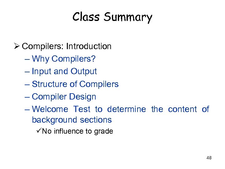 Class Summary Ø Compilers: Introduction – Why Compilers? – Input and Output – Structure