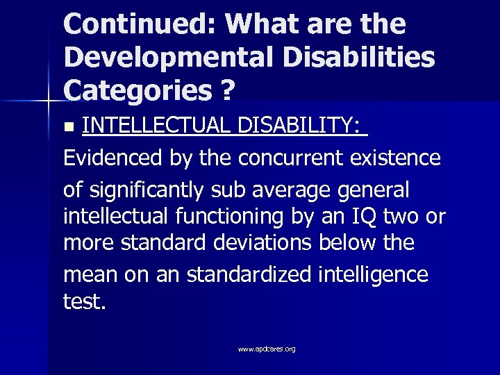 Continued: What are the Developmental Disabilities Categories ? INTELLECTUAL DISABILITY: Evidenced by the concurrent