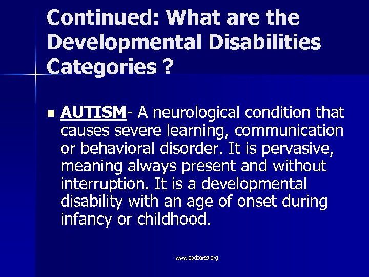 Continued: What are the Developmental Disabilities Categories ? n AUTISM- A neurological condition that