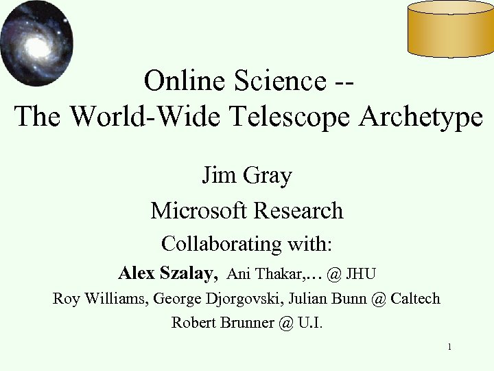 Online Science -The World-Wide Telescope Archetype Jim Gray Microsoft Research Collaborating with: Alex Szalay,