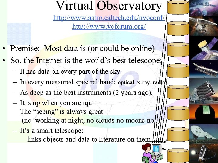 Virtual Observatory http: //www. astro. caltech. edu/nvoconf/ http: //www. voforum. org/ • Premise: Most