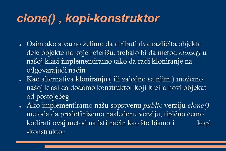 clone() , kopi-konstruktor ● ● ● Osim ako stvarno želimo da atributi dva različita