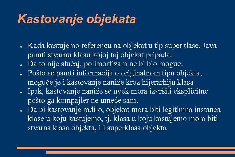 Kastovanje objekata ● ● ● Kada kastujemo referencu na objekat u tip superklase, Java