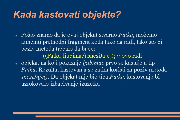 Kada kastovati objekte? ● ● Pošto znamo da je ovaj objekat stvarno Patka, možemo