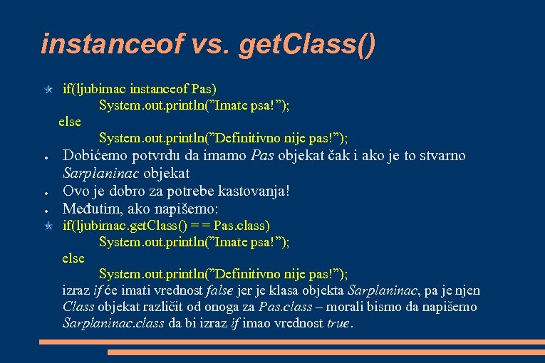 instanceof vs. get. Class() if(ljubimac instanceof Pas) System. out. println(”Imate psa!”); else System. out.