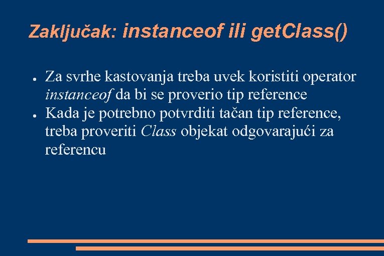 Zaključak: instanceof ili get. Class() ● ● Za svrhe kastovanja treba uvek koristiti operator