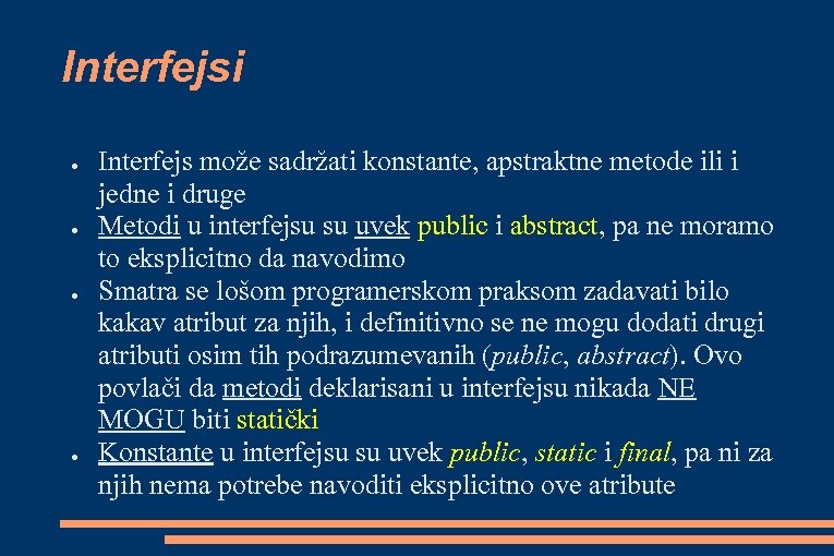 Interfejsi ● ● Interfejs može sadržati konstante, apstraktne metode ili i jedne i druge