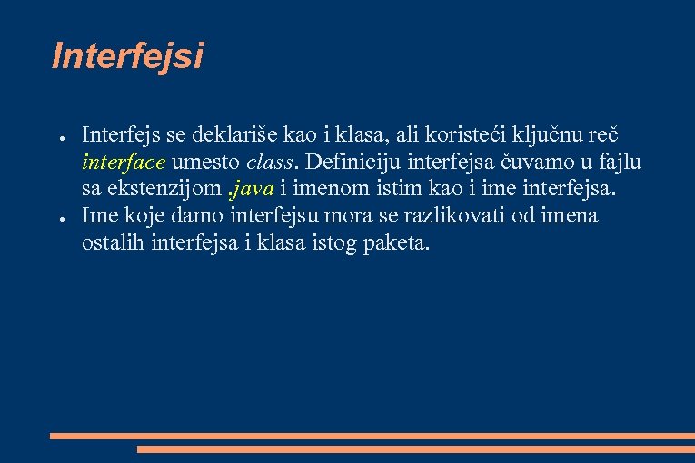 Interfejsi ● ● Interfejs se deklariše kao i klasa, ali koristeći ključnu reč interface