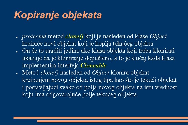 Kopiranje objekata ● ● ● protected metod clone() koji je nasleđen od klase Object