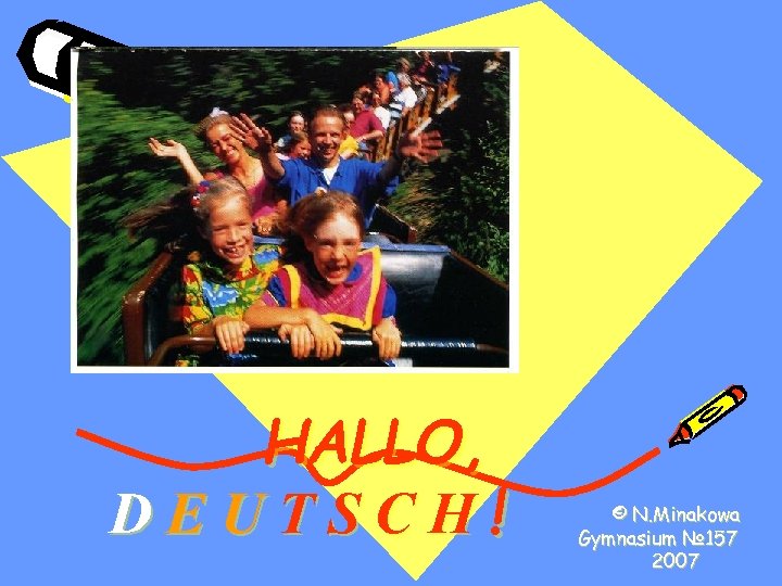 HALLO, DEUTSCH! © N. Minakowa Gymnasium № 157 2007 