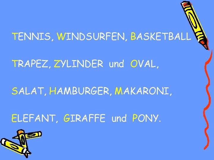 TENNIS, WINDSURFEN, BASKETBALL TRAPEZ, ZYLINDER und OVAL, SALAT, HAMBURGER, MAKARONI, ELEFANT, GIRAFFE und PONY.